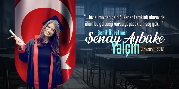 Şehit öğretmenimiz Şenay Aybüke Yalçın’ı Rahmetle Anıyoruz.