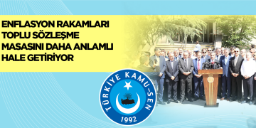 ENFLASYON RAKAMLARI TOPLU SÖZLEŞME MASASINI DAHA ANLAMLI HALE GETİRİYOR