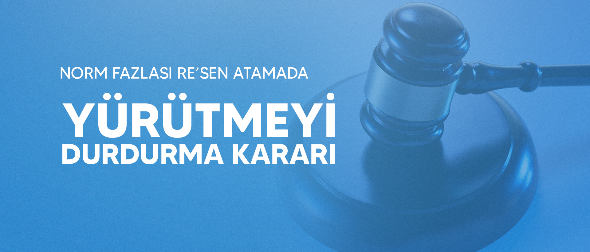 NORM FAZLASI RE’SEN ATAMADA YÜRÜTMEYİ DURDURMA KARARI