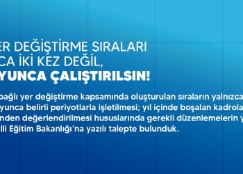 İL İÇİ YER DEĞİŞTİRME SIRALARI YALNIZCA İKİ KEZ DEĞİL, YIL BOYUNCA ÇALIŞTIRILSIN!